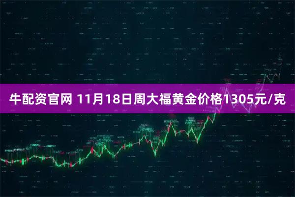 牛配资官网 11月18日周大福黄金价格1305元/克