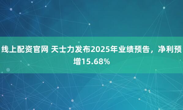 线上配资官网 天士力发布2025年业绩预告，净利预增15.68%
