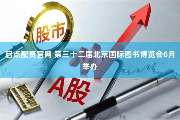 启点配资官网 第三十二届北京国际图书博览会6月举办